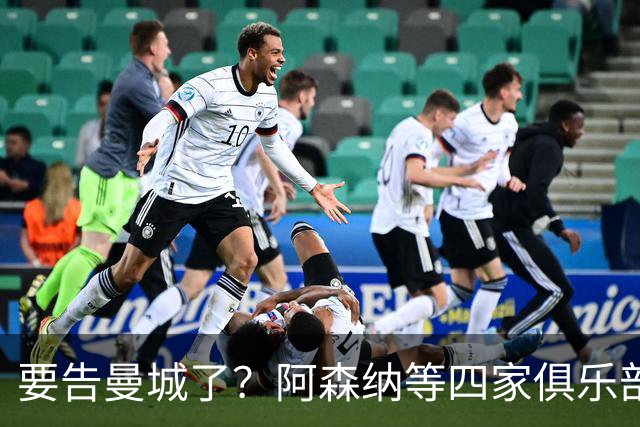 要告曼城了？阿森纳等四家俱乐部在商量大计！